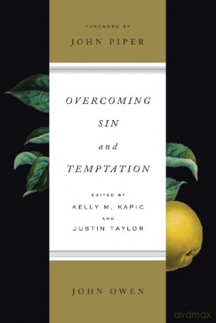 Overcoming Sin and Temptation: Three Classic Works by John Owen - Kelly M. Kapic Justin Taylor John Owen [KSIĄŻKA]