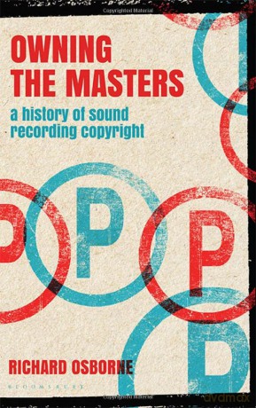 Owning the Masters: A History of Sound Recording Copyright - Richard Osborne [KSIĄŻKA]