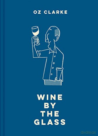 Oz Clarke Wine by the Glass: Helping you find the flavours and styles you enjoy - Oz Clarke [KSIĄŻKA]