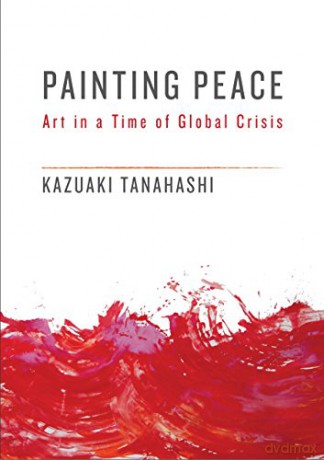 Painting Peace: Art in a Time of Global Crisis - Kazuaki Tanahashi [KSIĄŻKA]