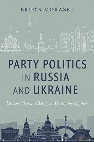 Party Politics in Russia and Ukraine: Electoral System Change in Diverging Regimes - Bryon Moraski [KSIĄŻKA]