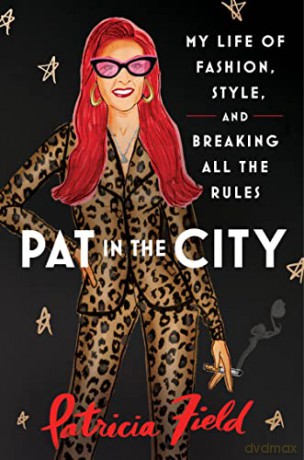 Pat in the City: My Life of Fashion, Style and Breaking All the Rules - Patricia Field [KSIĄŻKA]