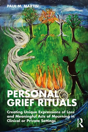Personal Grief Rituals: Creating Unique Expressions of Loss and Meaningful Acts of Mourning in Clinical or Private Settings - Paul Martin [KSIĄŻKA]