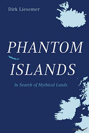 Phantom Islands: In Search of Mythical Lands - Dirk Liesemer [KSIĄŻKA]