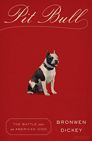 Pit Bull: The Battle Over an American Icon - Bronwen Dickey [KSIĄŻKA]