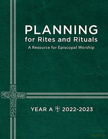 Planning for Rites and Rituals: A Resource for Episcopal Worship Year A: 2022-2023 [KSIĄŻKA]