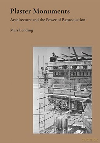 Plaster Monuments: Architecture and the Power of Reproduction - Mari Lending [KSIĄŻKA]