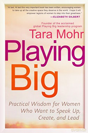 Playing Big: Practical Wisdom for Women Who Want to Speak Up, Create, and Lead - Tara Mohr [KSIĄŻKA]