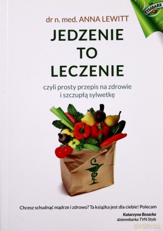 Jedzenie to leczenie, czyli prosty przepis na zdrowie i szczupłą sylwetkę - Anna Lewitt [KSIĄŻKA]