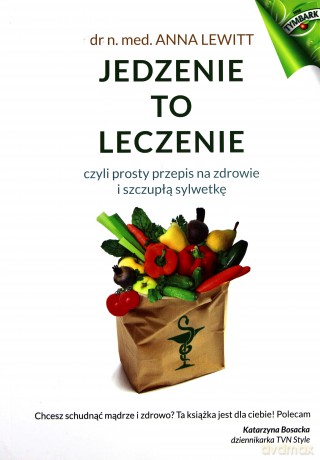 Jedzenie to leczenie, czyli prosty przepis na zdrowie i szczupłą sylwetkę - Anna Lewitt [KSIĄŻKA]