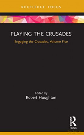 Playing the Crusades: Engaging the Crusades, Volume Five - Robert Houghton [KSIĄŻKA]