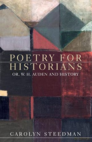Poetry for Historians: Or, W. H. Auden and History - Carolyn Steedman [KSIĄŻKA]
