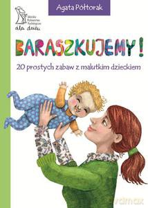 Baraszkujemy. 20 prostych zabaw z malutkim dzieckiem  - Półtorak Agata [KSIĄŻKA]