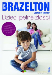 Dzieci pełne złości. Jak radzić sobie z atakami złości i agresji  - Brazelton Thomas B., Sparrow Joshua D. [KSIĄŻKA]