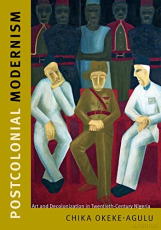 Postcolonial Modernism: Art and Decolonizatin in Twentieth-Century Nigeria: Art and Decolonization in Twentieth-Century Nigeria - Chika Okeke-Agulu [KSIĄŻKA]