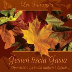 Jesień liścia Jasia. Opowieść o życiu dla małych i dużych (Wyd. 2007, oprawa twarda)  - Buscaglia Leo [KSIĄŻKA]