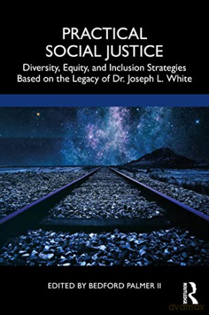 Practical Social Justice: Diversity, Equity, and Inclusion Strategies Based on the Legacy of Dr. Joseph L. White - Bedford Palmer II [KSIĄŻKA]