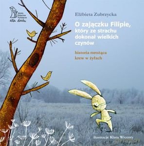 O zajączku Filipie, który ze strachu dokonał wielkich czynów (Wyd. 2008)  - Zubrzycka Elżbieta [KSIĄŻKA]