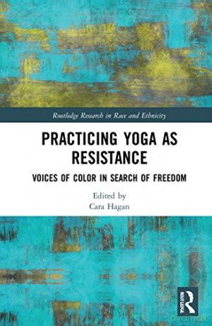 Practicing Yoga as Resistance: Voices of Color in Search of Freedom - Cara Hagan [KSIĄŻKA]