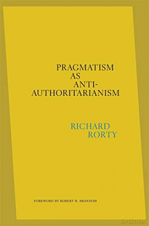 Pragmatism as Anti-Authoritarianism - Richard Rorty [KSIĄŻKA]