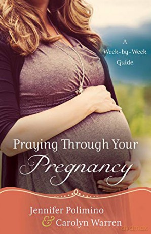 Praying Through Your Pregnancy: A Week-By-Week Guide - Jennifer Polimino [KSIĄŻKA]