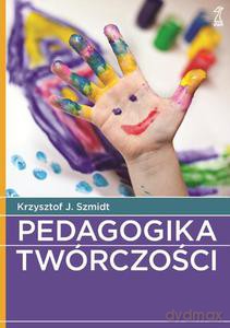 Pedagogika twórczości (Wyd. 2012)  - Szmidt Krzysztof J. [KSIĄŻKA]