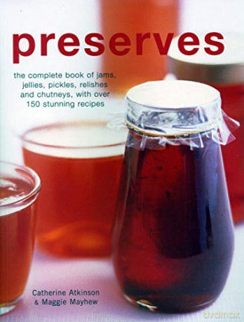 Preserves: The complete book of jams, jellies, pickles, relishes and chutneys, with over 150 stunning recipes - Catherine Atkinson and Maggie Mayhew [KSIĄŻKA]