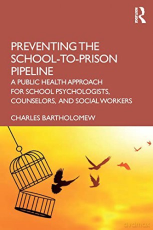Preventing the School-to-Prison Pipeline: A Public Health Approach for School Psychologists, Counselors, and Social Workers - Charles Bartholomew [KSIĄŻKA]