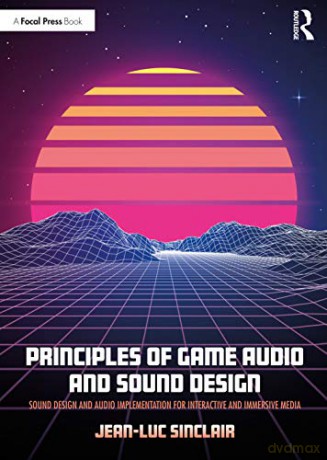 Principles of Game Audio and Sound Design: Sound Design and Audio Implementation for Interactive and Immersive Media - Jean-Luc Sinclair [KSIĄŻKA]