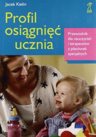Profil osiągnięć ucznia. Przewodnik dla nauczycieli i terapeutów z placówek specjalnych (dodruk 2012)  - Kielin Jacek [KSIĄŻKA]