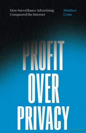 Profit over Privacy: How Surveillance Advertising Conquered the Internet - Matthew Crain [KSIĄŻKA]