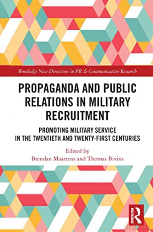 Propaganda and Public Relations in Military Recruitment: Promoting Military Service in the Twentieth and Twenty-First Centuries - Brendan Maartens [KSIĄŻKA]