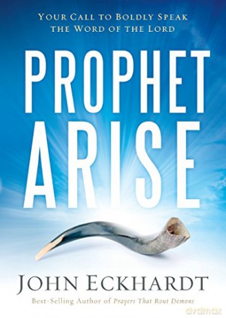 Prophet, Arise: Your Call to Boldly Speak the Word of the Lord - John Eckhardt [KSIĄŻKA]