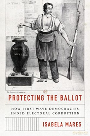 Protecting the Ballot: How First-Wave Democracies Ended Electoral Corruption - Isabela Mares [KSIĄŻKA]