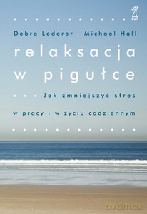 Relaksacja w pigułce. Jak zmniejszyć stres w pracy i w życiu codziennym  - Lederer Debra, Hall Michael [KSIĄŻKA]