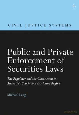 Public and Private Enforcement of Securities Laws: The Regulator and the Class Action in Australia's Continuous Disclosure Regime - Michael Legg [KSIĄŻKA]