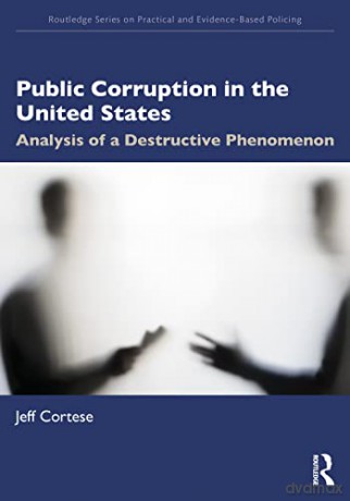 Public Corruption in the United States: Analysis of a Destructive Phenomenon - Jeff Cortese [KSIĄŻKA]