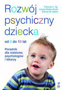 Rozwój psychiczny dziecka od 0 do 10 lat (Wyd. 9, 2012)  - Ilg Frances L., Bates Ames Louise, Baker Sidney [KSIĄŻKA]