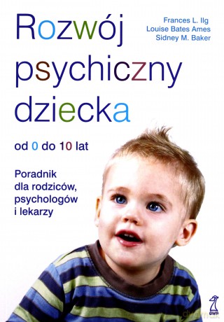 Rozwój psychiczny dziecka od 0 do 10 lat (Wyd. 9, 2012)  - Ilg Frances L., Bates Ames Louise, Baker Sidney [KSIĄŻKA]