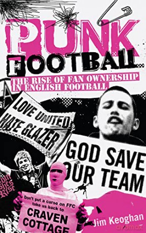 Punk Football: The Rise of Fan Ownership in English Football - Jim Keoghan [KSIĄŻKA]