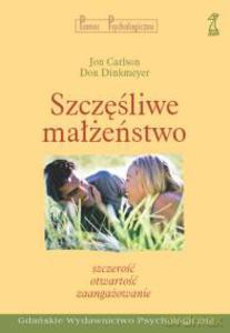Szczęśliwe małżeństwo. Wszystko co powinniście wiedzieć o szczerości, otwartości i zaangażowaniu w związek (2005)  - Carlson Jon, Dinkmeyer Don [KSIĄŻKA]