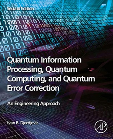 Quantum Information Processing, Quantum Computing, and Quantum Error Correction: An Engineering Approach - Ivan B. Djordjevic [KSIĄŻKA]