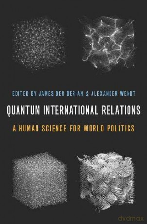 Quantum International Relations: A Human Science for World Politics - James Der Derian [KSIĄŻKA]