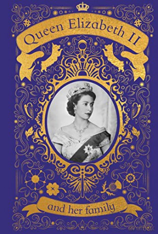 Queen Elizabeth II and her Family: The Incredible Life of the Princess Who Became a Beloved Queen [KSIĄŻKA]