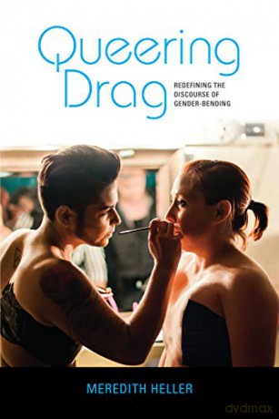 Queering Drag: Redefining the Discourse of Gender-Bending - Meredith Heller [KSIĄŻKA]