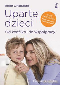 Uparte dzieci. Od konfliktu do współpracy  - MacKenzie Robert J. [KSIĄŻKA]