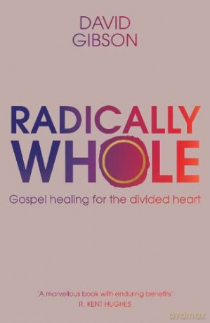 Radically Whole: Gospel Healing for the Divided Heart - David Gibson [KSIĄŻKA]