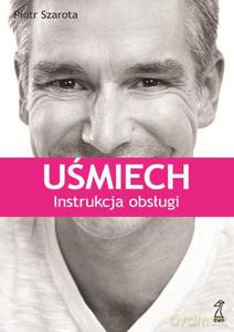 Uśmiech. Instrukcja obsługi  - Szarota Piotr [KSIĄŻKA]