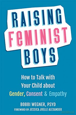 Raising Feminist Boys: How to Talk to Your Child About Gender, Consent, and Empathy - Bobbi Wegner [KSIĄŻKA]