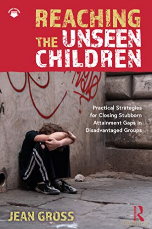 Reaching the Unseen Children: Practical Strategies for Closing Stubborn Attainment Gaps in Disadvantaged Groups - Jean Gross [KSIĄŻKA]